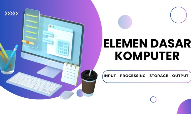 Memahami Elemen Dasar Komputer: Input, Processing, Storage, dan Output untuk Mengoperasikan Sistem Komputer secara Efektif